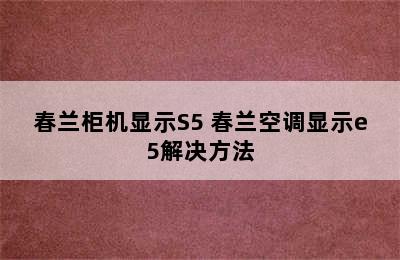 春兰柜机显示S5 春兰空调显示e5解决方法